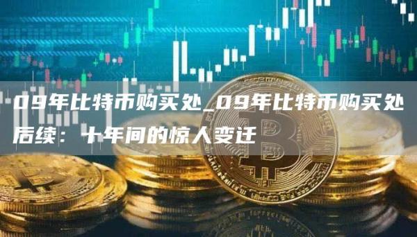 09年比特币购买处_09年比特币购买处后续：十年间的惊人变迁